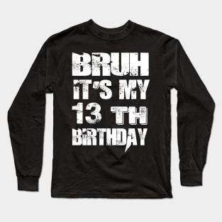 Bruh It's My 13th Birthday Gifts man and woman Long Sleeve T-Shirt